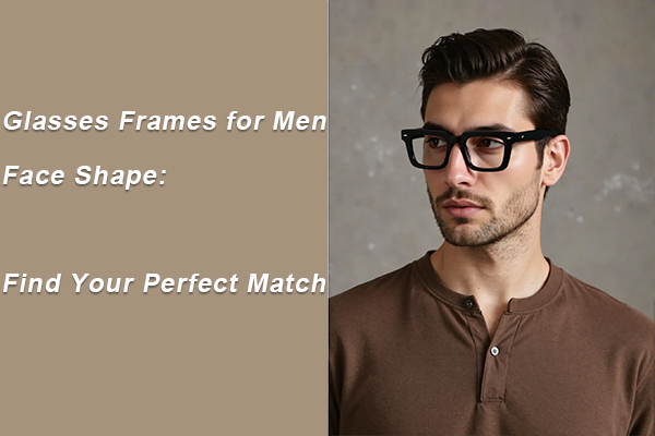 Monturas de gafas para hombre Forma de rostro: encuentre su combinación perfecta