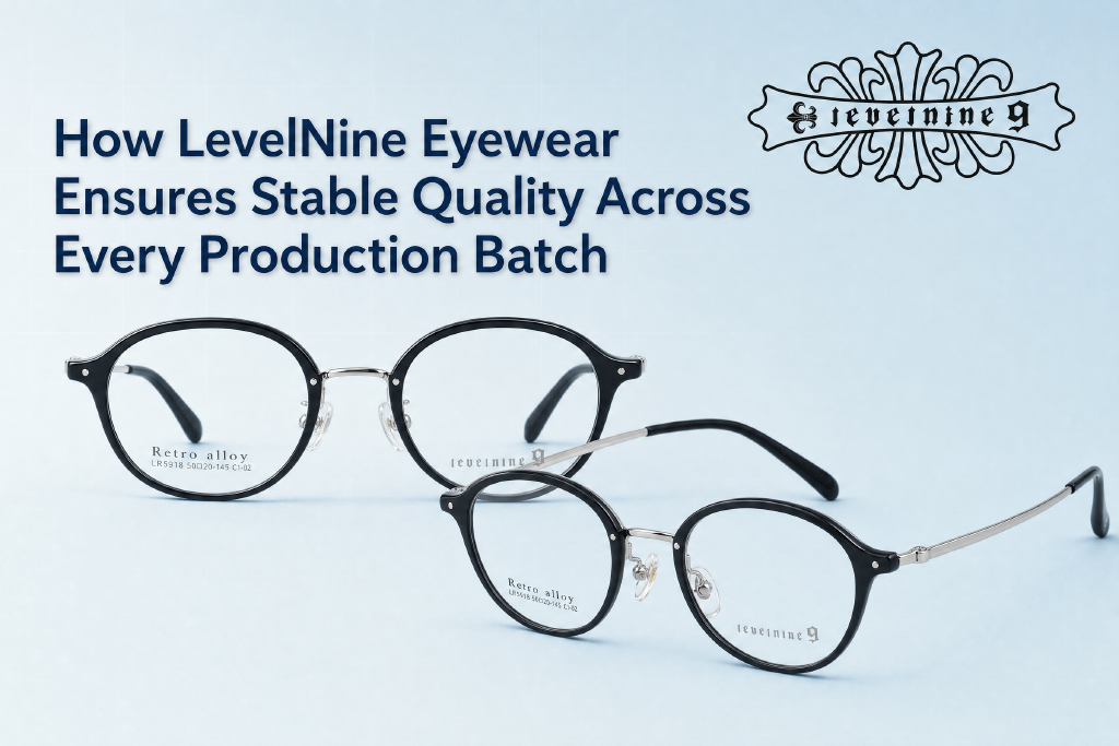 Cómo LevelNine Eyewear garantiza una calidad estable en cada lote de producción